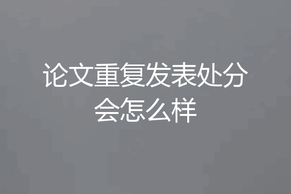 论文重复发表处分会怎么样