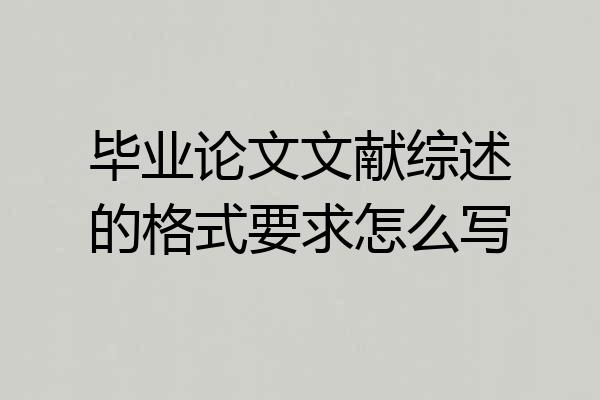 毕业论文文献综述的格式要求怎么写