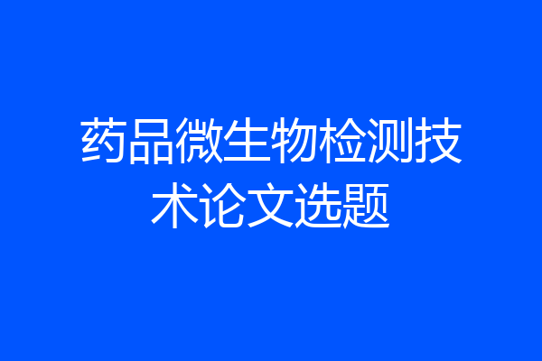 药品微生物检测技术论文选题