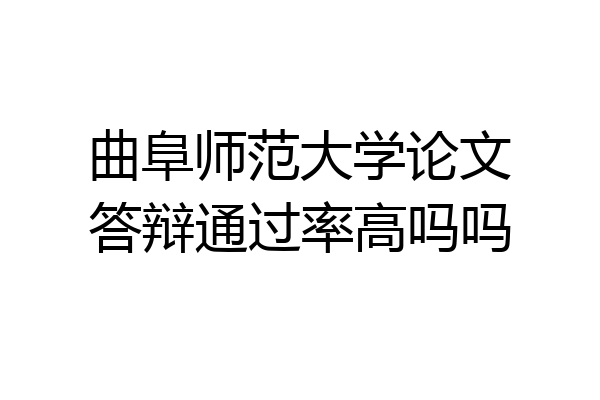 曲阜师范大学论文答辩通过率高吗吗