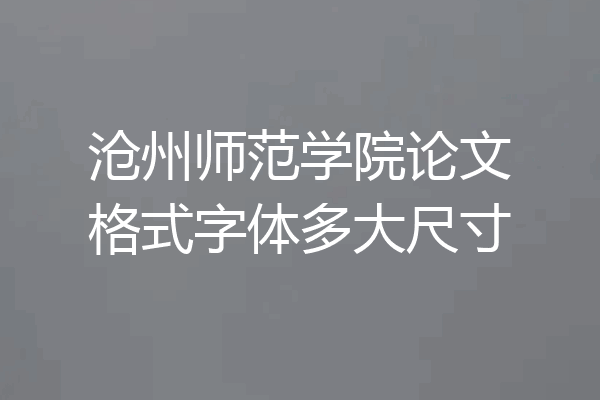 沧州师范学院论文格式字体多大尺寸