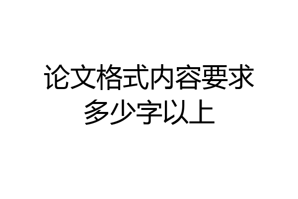 论文格式内容要求多少字以上