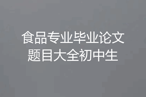 食品专业毕业论文题目大全初中生