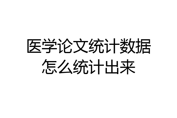医学论文统计数据怎么统计出来