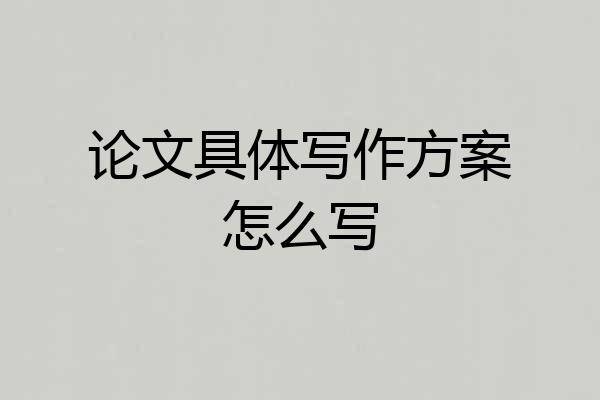 论文具体写作方案怎么写