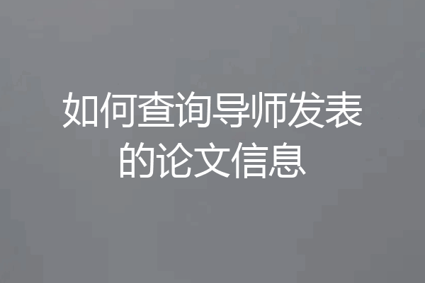 如何查询导师发表的论文信息
