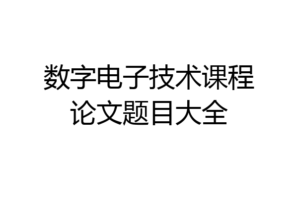 数字电子技术课程论文题目大全