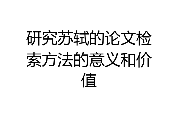 研究苏轼的论文检索方法的意义和价值