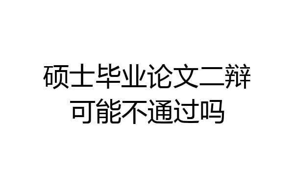 硕士毕业论文二辩可能不通过吗