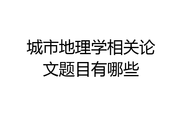 城市地理学相关论文题目有哪些