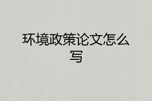 环境政策论文怎么写