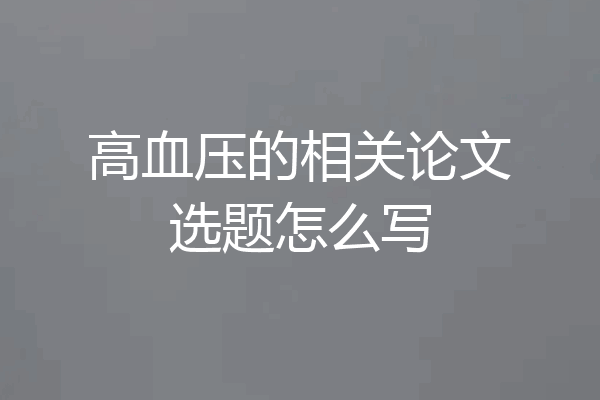 高血压的相关论文选题怎么写