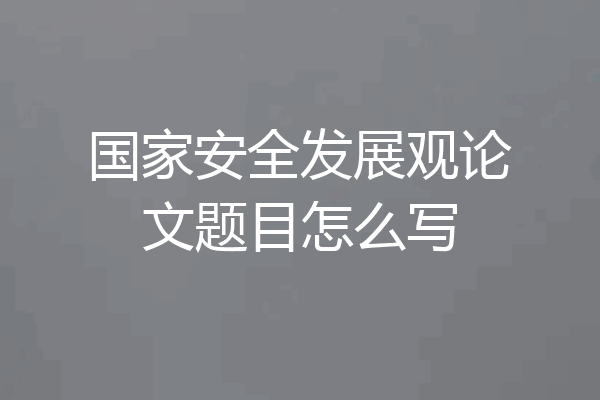 国家安全发展观论文题目怎么写