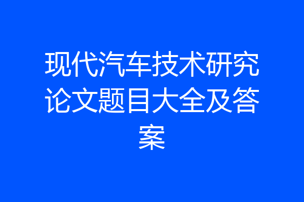 现代汽车技术研究论文题目大全及答案