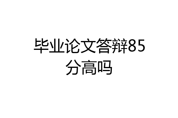 毕业论文答辩85分高吗