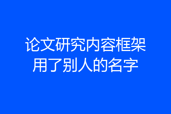 论文研究内容框架用了别人的名字