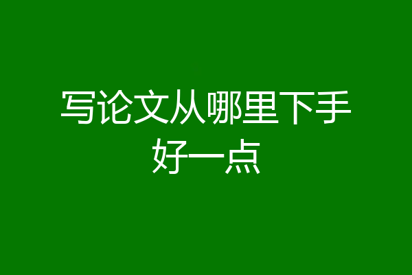 写论文从哪里下手好一点