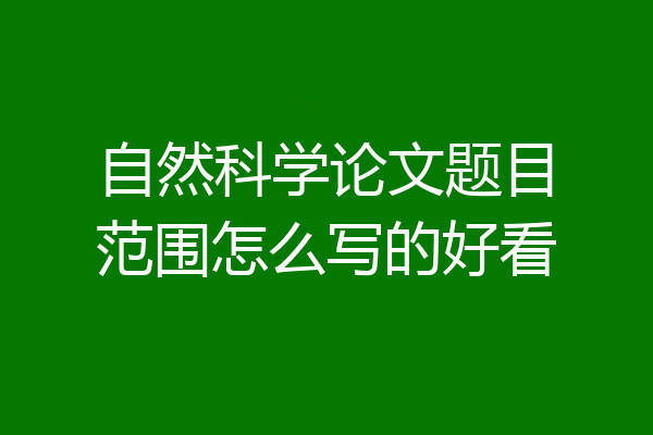 自然科学论文题目范围怎么写的好看