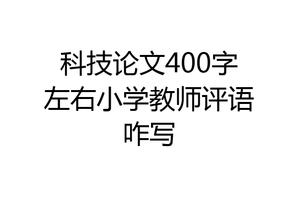 科技论文400字左右小学教师评语咋写