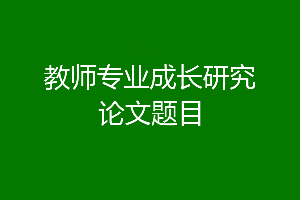 教师专业成长研究论文题目