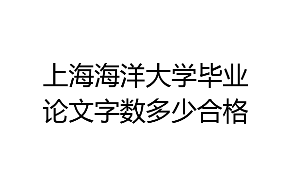 上海海洋大学毕业论文字数多少合格