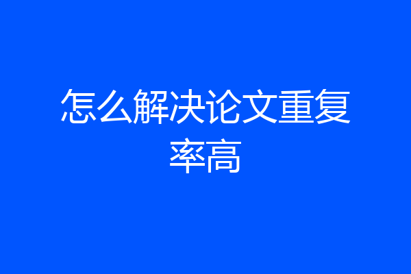怎么解决论文重复率高