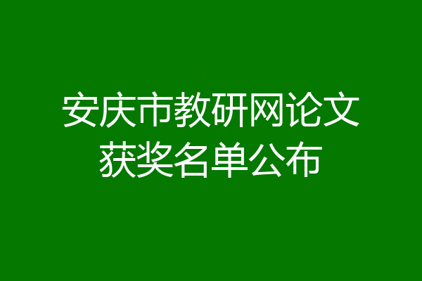 安庆市教研网论文获奖名单公布