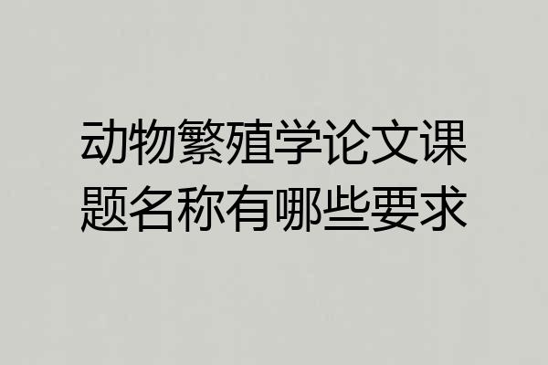 动物繁殖学论文课题名称有哪些要求