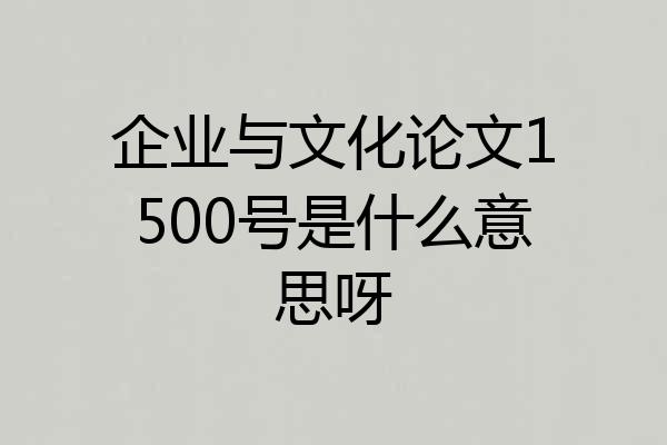 企业与文化论文1500号是什么意思呀