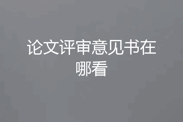 论文评审意见书在哪看