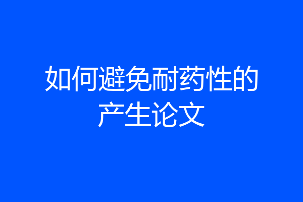 如何避免耐药性的产生论文