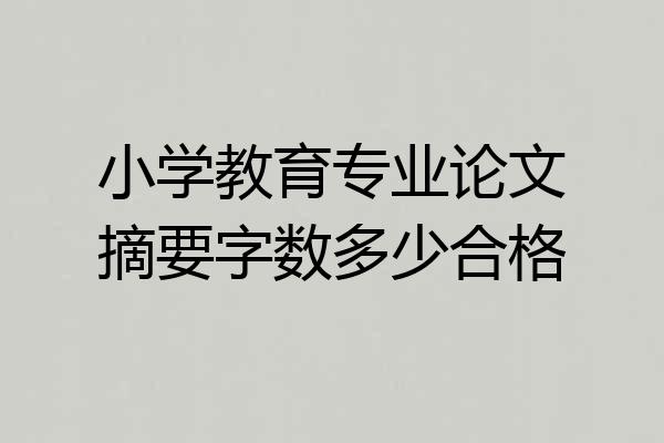 小学教育专业论文摘要字数多少合格