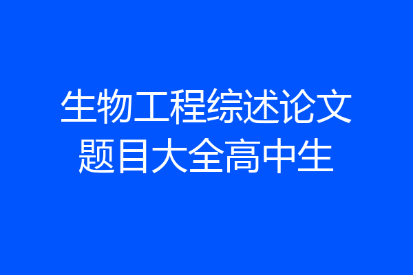 生物工程综述论文题目大全高中生
