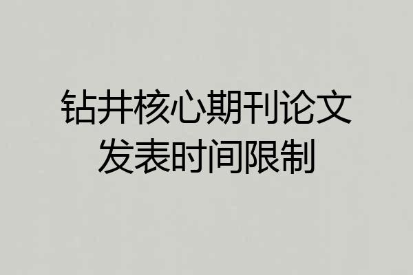 钻井核心期刊论文发表时间限制