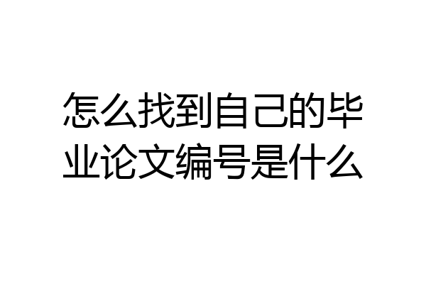 怎么找到自己的毕业论文编号是什么
