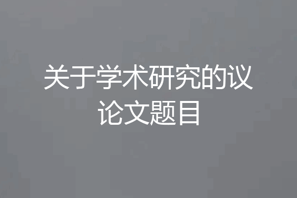 关于学术研究的议论文题目