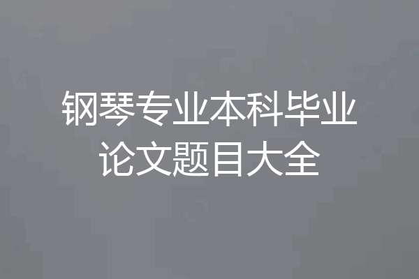 钢琴专业本科毕业论文题目大全