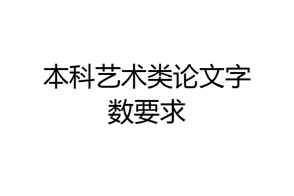 本科艺术类论文字数要求