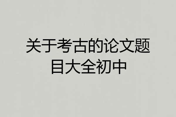关于考古的论文题目大全初中