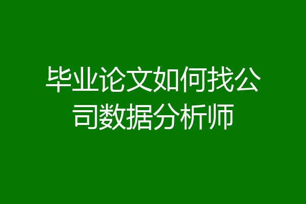 毕业论文如何找公司数据分析师