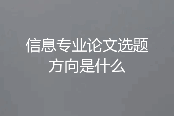 信息专业论文选题方向是什么