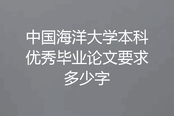中国海洋大学本科优秀毕业论文要求多少字