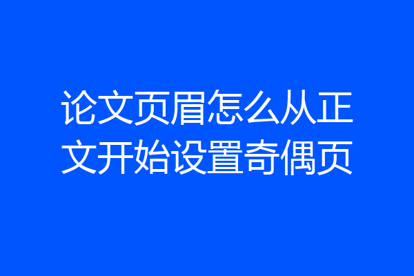 论文页眉怎么从正文开始设置奇偶页
