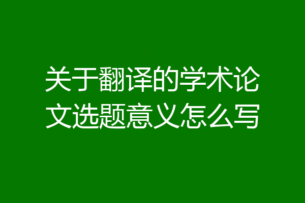 关于翻译的学术论文选题意义怎么写