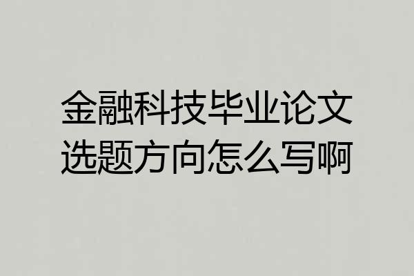 金融科技毕业论文选题方向怎么写啊