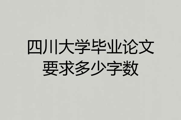 四川大学毕业论文要求多少字数