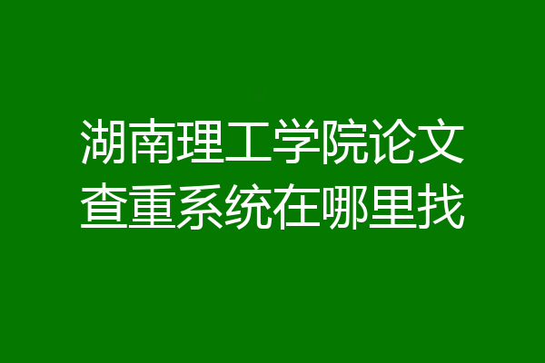 湖南理工学院论文查重系统在哪里找