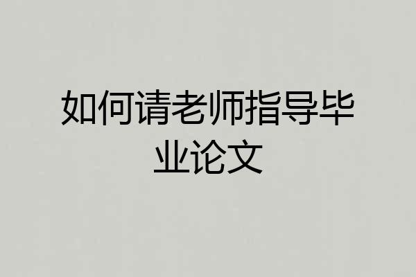 如何请老师指导毕业论文
