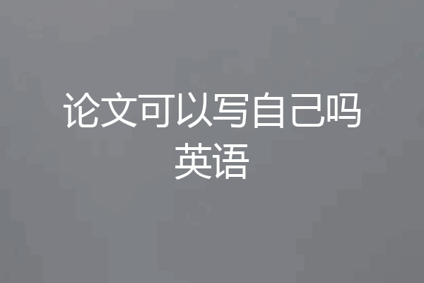 论文可以写自己吗英语