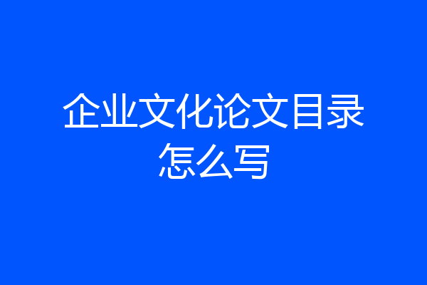 企业文化论文目录怎么写